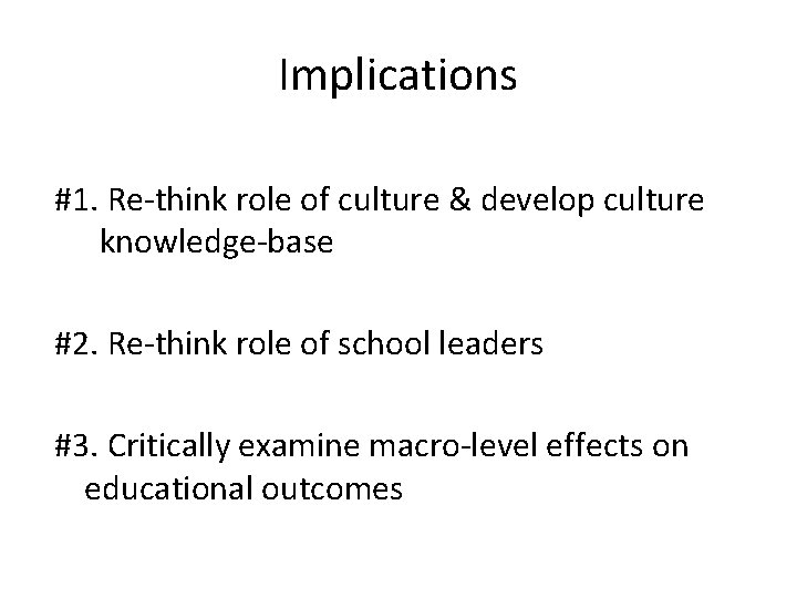 Implications #1. Re-think role of culture & develop culture knowledge-base #2. Re-think role of