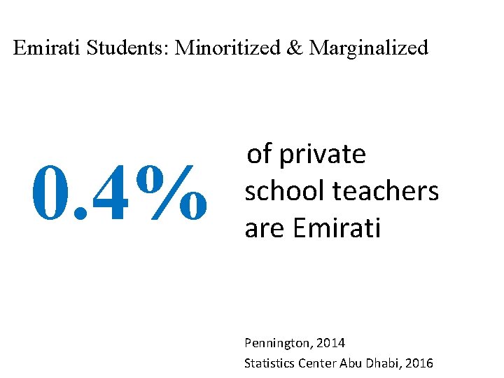 Emirati Students: Minoritized & Marginalized 0. 4% of private school teachers are Emirati Pennington,