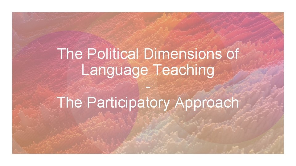 The Political Dimensions of Language Teaching The Participatory Approach 