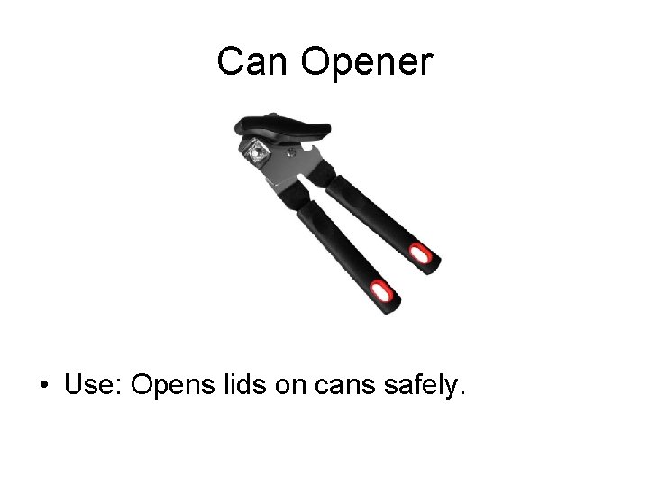 Can Opener • Use: Opens lids on cans safely. 