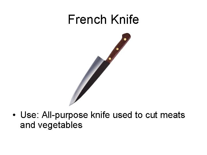 French Knife • Use: All-purpose knife used to cut meats and vegetables 