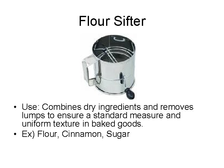 Flour Sifter • Use: Combines dry ingredients and removes lumps to ensure a standard