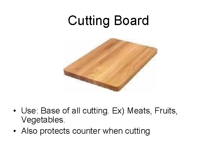 Cutting Board • Use: Base of all cutting. Ex) Meats, Fruits, Vegetables. • Also