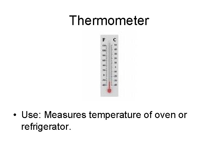 Thermometer • Use: Measures temperature of oven or refrigerator. 