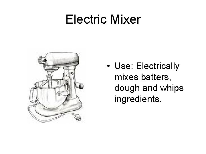 Electric Mixer • Use: Electrically mixes batters, dough and whips ingredients. 