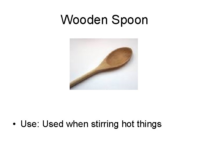Wooden Spoon • Use: Used when stirring hot things 
