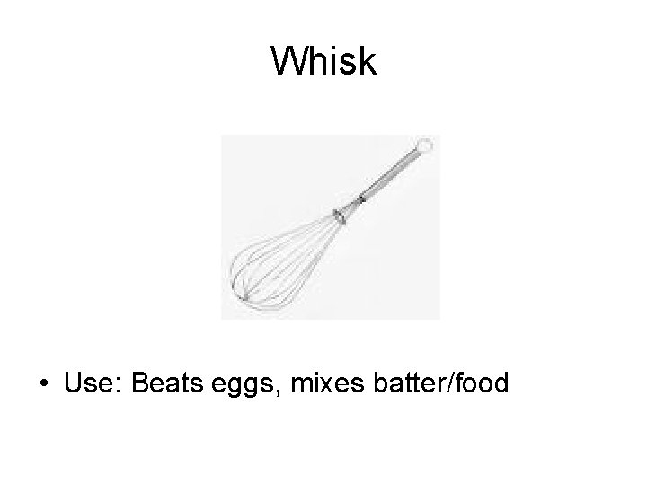 Whisk • Use: Beats eggs, mixes batter/food 