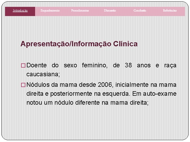 Introdução Enquadramento Procedimentos Discussão Conclusão Referências Apresentação/Informação Clínica � Doente do sexo feminino, de