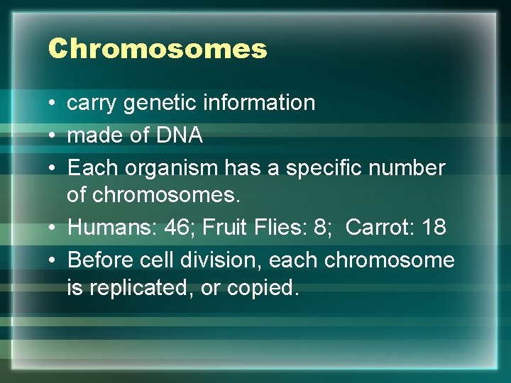 Chromosomes • carry genetic information • made of DNA • Each organism has a