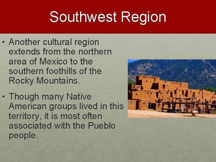 Southwest Region • Another cultural region extends from the northern area of Mexico to Southwest Region • Another cultural region extends from the northern area of Mexico to