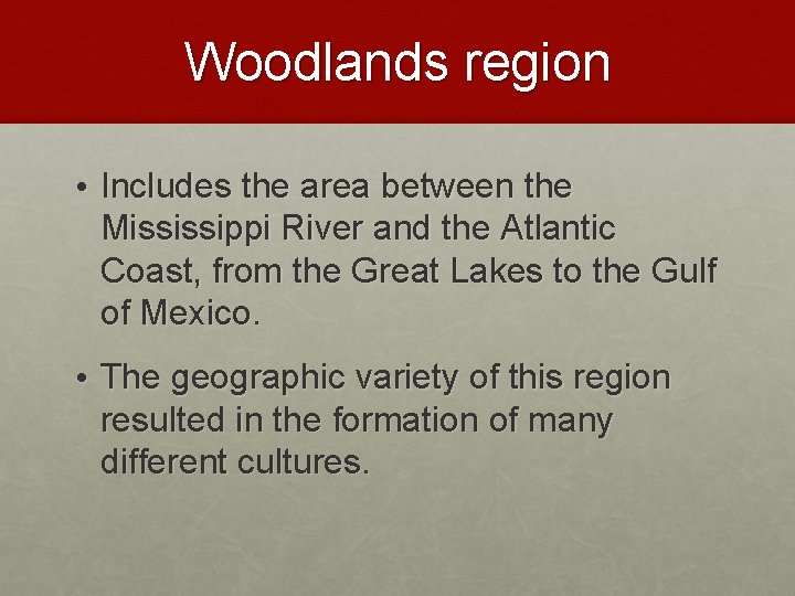 Woodlands region • Includes the area between the Mississippi River and the Atlantic Coast, Woodlands region • Includes the area between the Mississippi River and the Atlantic Coast,