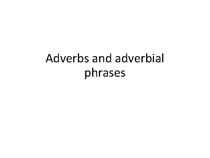 Adverbs and adverbial phrases 