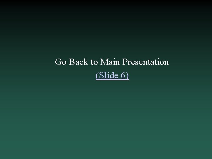 Go Back to Main Presentation (Slide 6) 