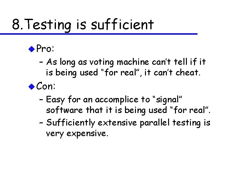 8. Testing is sufficient u Pro: – As long as voting machine can’t tell