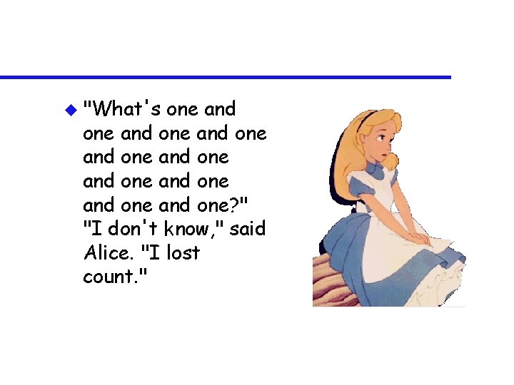 u "What's one and one and one and one? " "I don't know, "