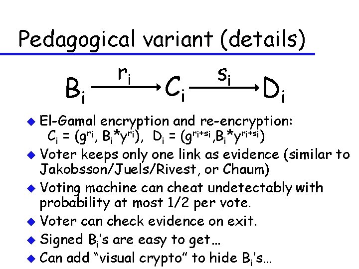 Pedagogical variant (details) ri si Bi u El-Gamal Ci Di encryption and re-encryption: Ci