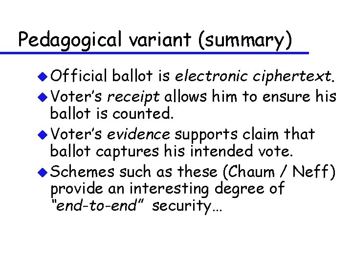 Pedagogical variant (summary) u Official ballot is electronic ciphertext. u Voter’s receipt allows him
