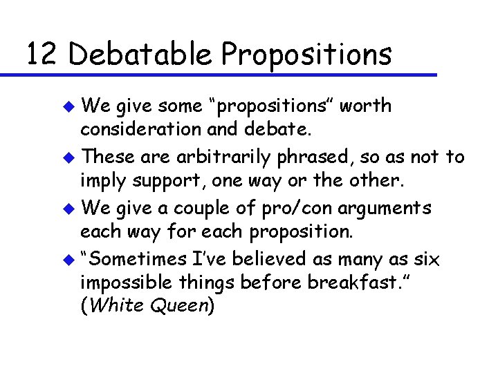 12 Debatable Propositions u We give some “propositions” worth consideration and debate. u These