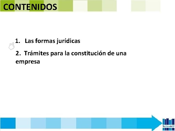 CONTENIDOS 1. Las formas jurídicas 2. Trámites para la constitución de una empresa 