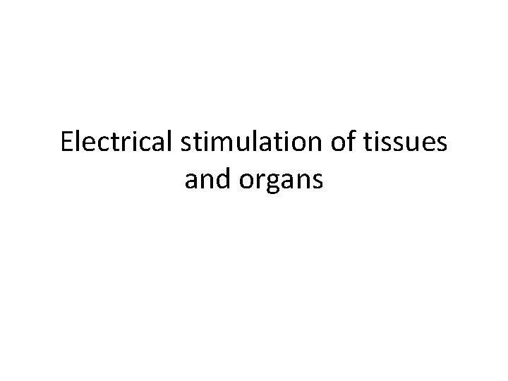 Electrical stimulation of tissues and organs 