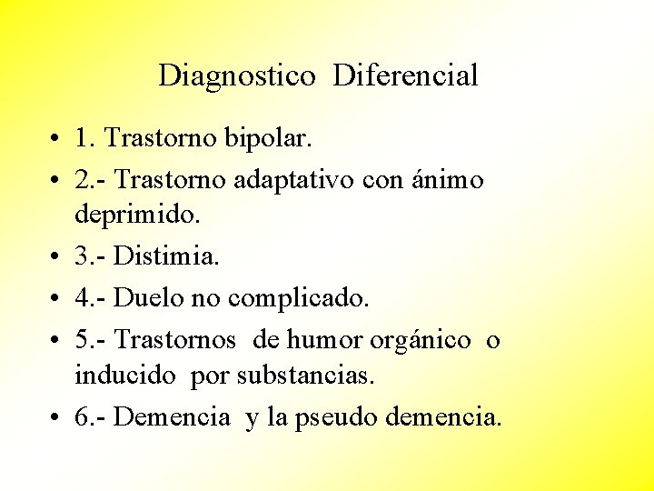 Diagnostico Diferencial • 1. Trastorno bipolar. • 2. - Trastorno adaptativo con ánimo deprimido.
