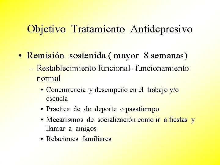 Objetivo Tratamiento Antidepresivo • Remisión sostenida ( mayor 8 semanas) – Restablecimiento funcional- funcionamiento