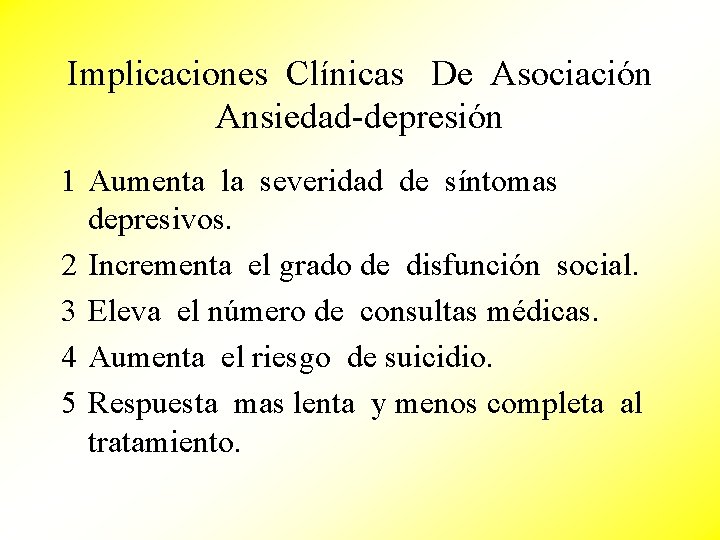 Implicaciones Clínicas De Asociación Ansiedad-depresión 1 Aumenta la severidad de síntomas depresivos. 2 Incrementa