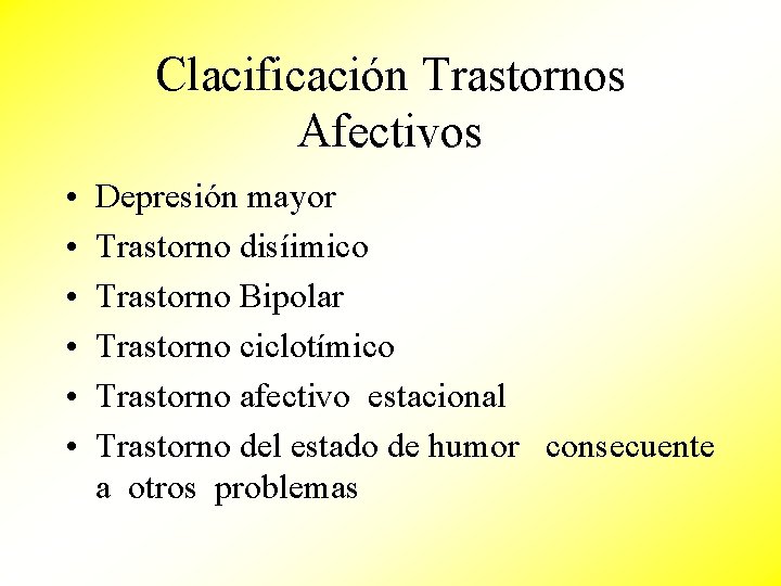 Clacificación Trastornos Afectivos • • • Depresión mayor Trastorno disíimico Trastorno Bipolar Trastorno ciclotímico