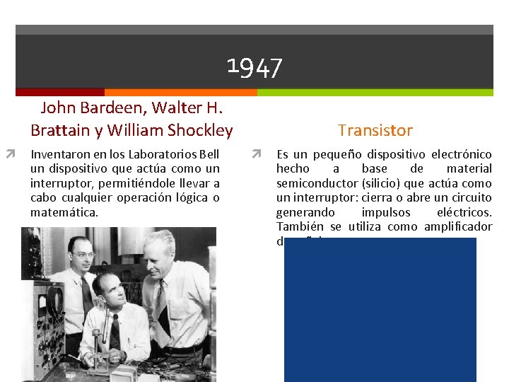 1947 John Bardeen, Walter H. Brattain y William Shockley Inventaron en los Laboratorios Bell