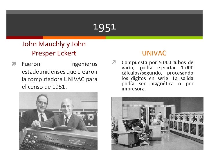 1951 John Mauchly y John Presper Eckert Fueron ingenieros estadounidenses que crearon la computadora