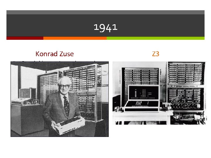 1941 Konrad Zuse había experimentado con el sistema binario (en papel) redescubriendo la lógica