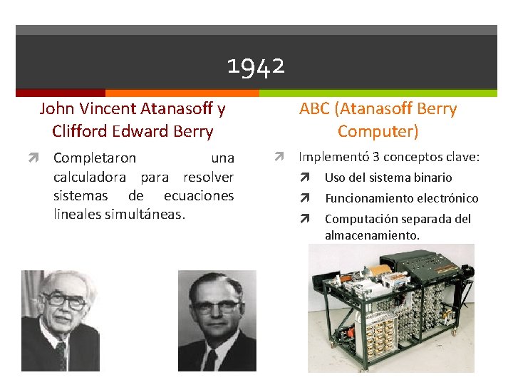 1942 John Vincent Atanasoff y Clifford Edward Berry Completaron una calculadora para resolver sistemas