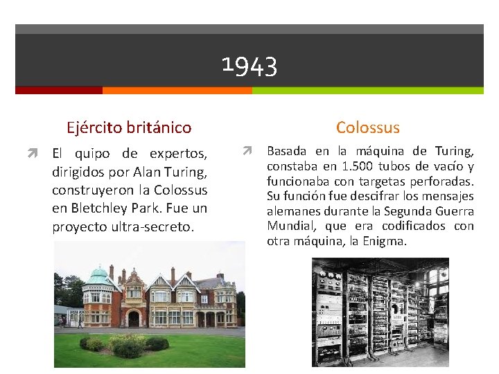 1943 Ejército británico El quipo de expertos, dirigidos por Alan Turing, construyeron la Colossus