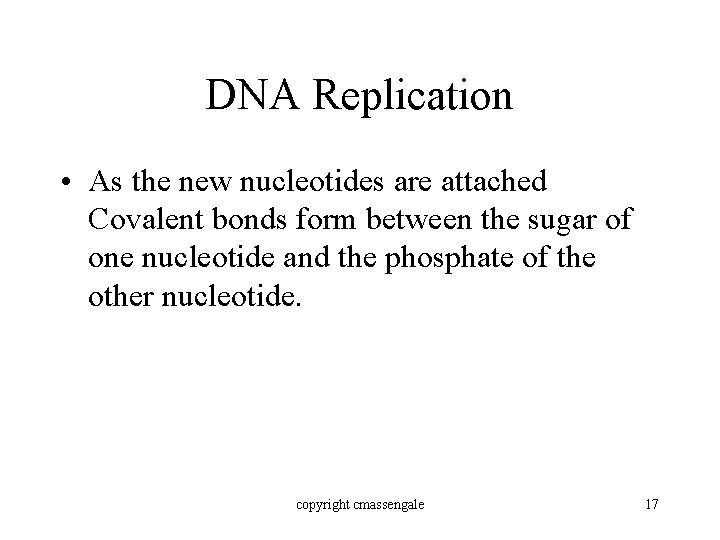 DNA Replication • As the new nucleotides are attached Covalent bonds form between the