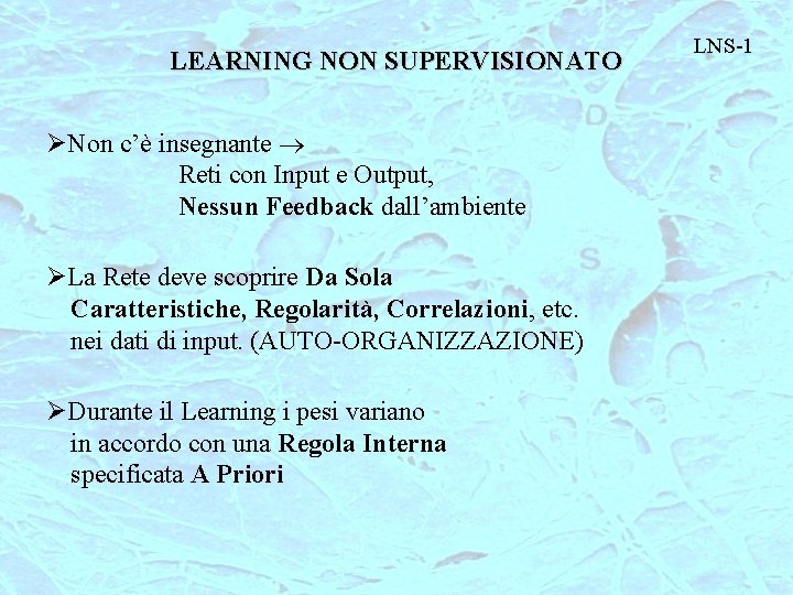 LEARNING NON SUPERVISIONATO ØNon c’è insegnante Reti con Input e Output, Nessun Feedback dall’ambiente