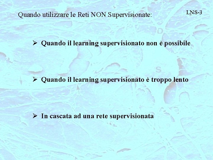 Quando utilizzare le Reti NON Supervisionate: LNS-3 Ø Quando il learning supervisionato non è