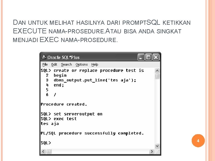 DAN UNTUK MELIHAT HASILNYA DARI PROMPTSQL KETIKKAN EXECUTE NAMA-PROSEDURE. ATAU BISA ANDA SINGKAT MENJADI