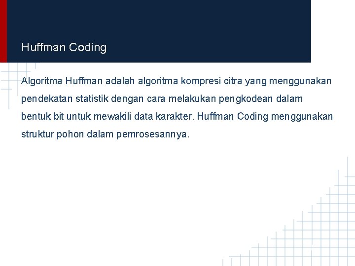 Huffman Coding Algoritma Huffman adalah algoritma kompresi citra yang menggunakan pendekatan statistik dengan cara