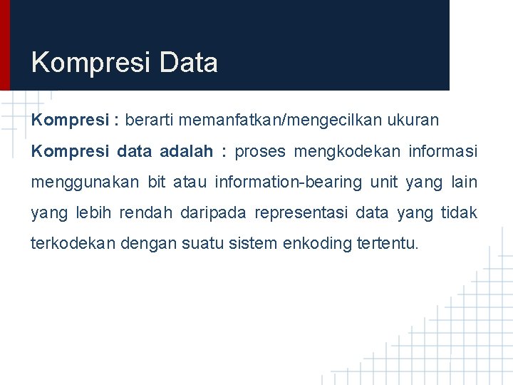 Kompresi Data Kompresi : berarti memanfatkan/mengecilkan ukuran Kompresi data adalah : proses mengkodekan informasi