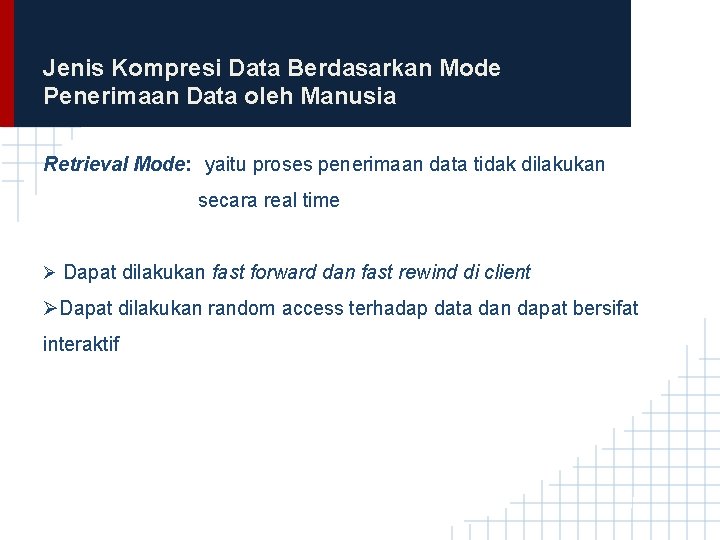 Jenis Kompresi Data Berdasarkan Mode Penerimaan Data oleh Manusia Retrieval Mode: yaitu proses penerimaan