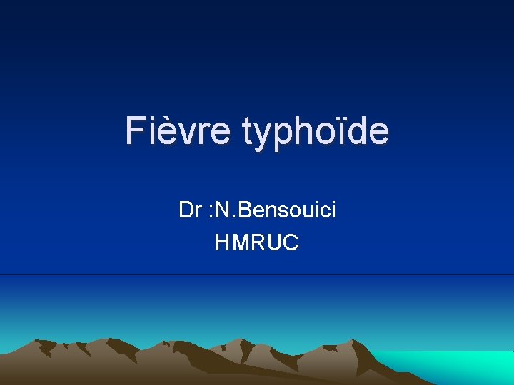 Fièvre typhoïde Dr : N. Bensouici HMRUC 