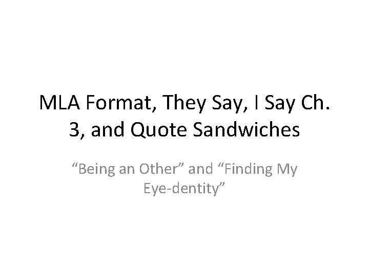 MLA Format, They Say, I Say Ch. 3, and Quote Sandwiches “Being an Other”