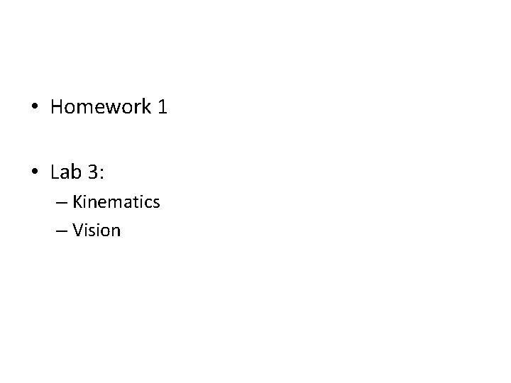  • Homework 1 • Lab 3: – Kinematics – Vision 