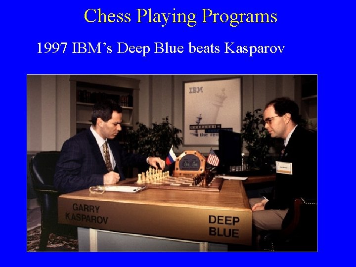 Chess Playing Programs 1997 IBM’s Deep Blue beats Kasparov 