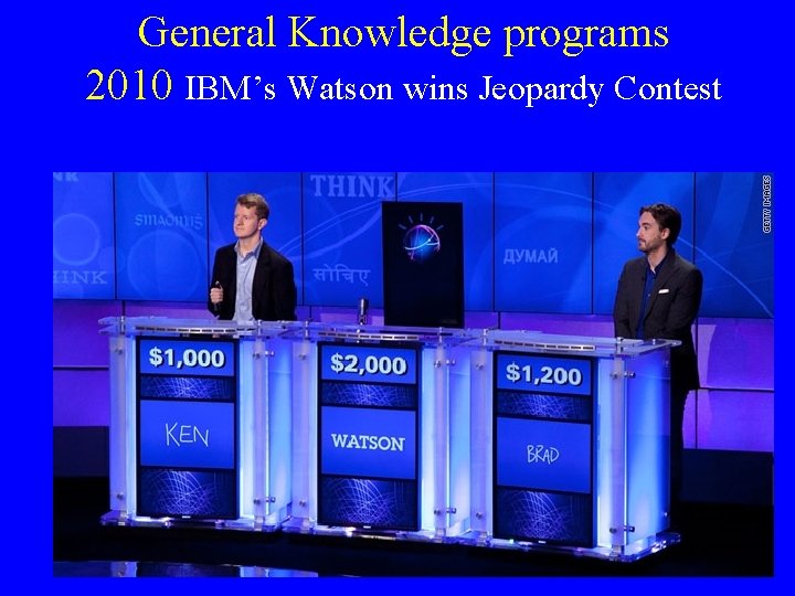 General Knowledge programs 2010 IBM’s Watson wins Jeopardy Contest 