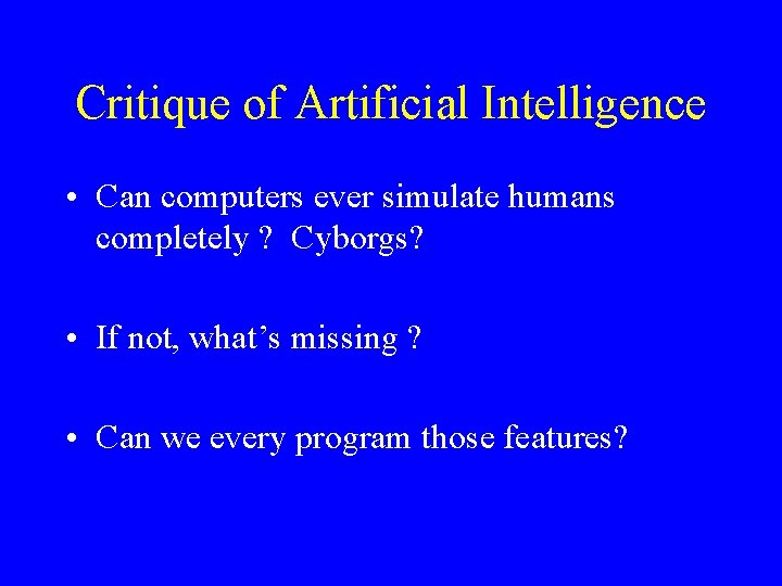 Critique of Artificial Intelligence • Can computers ever simulate humans completely ? Cyborgs? •