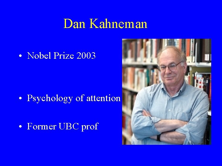 Dan Kahneman • Nobel Prize 2003 • Psychology of attention • Former UBC prof