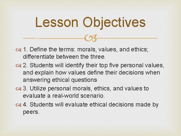 Lesson Objectives 1. Define the terms: morals, values, and ethics; differentiate between the three.