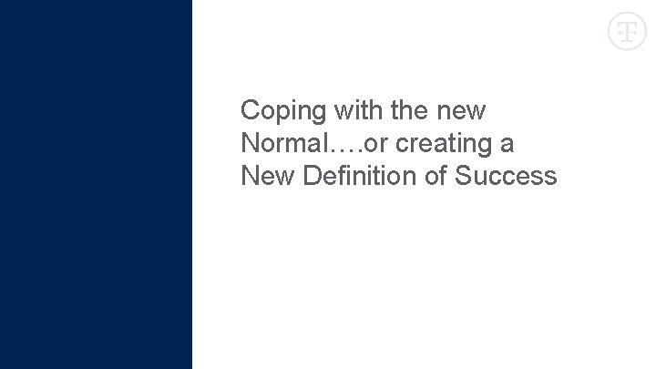 Coping with the new Normal…. or creating a New Definition of Success 