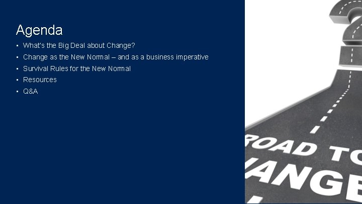 Agenda • What’s the Big Deal about Change? • Change as the New Normal